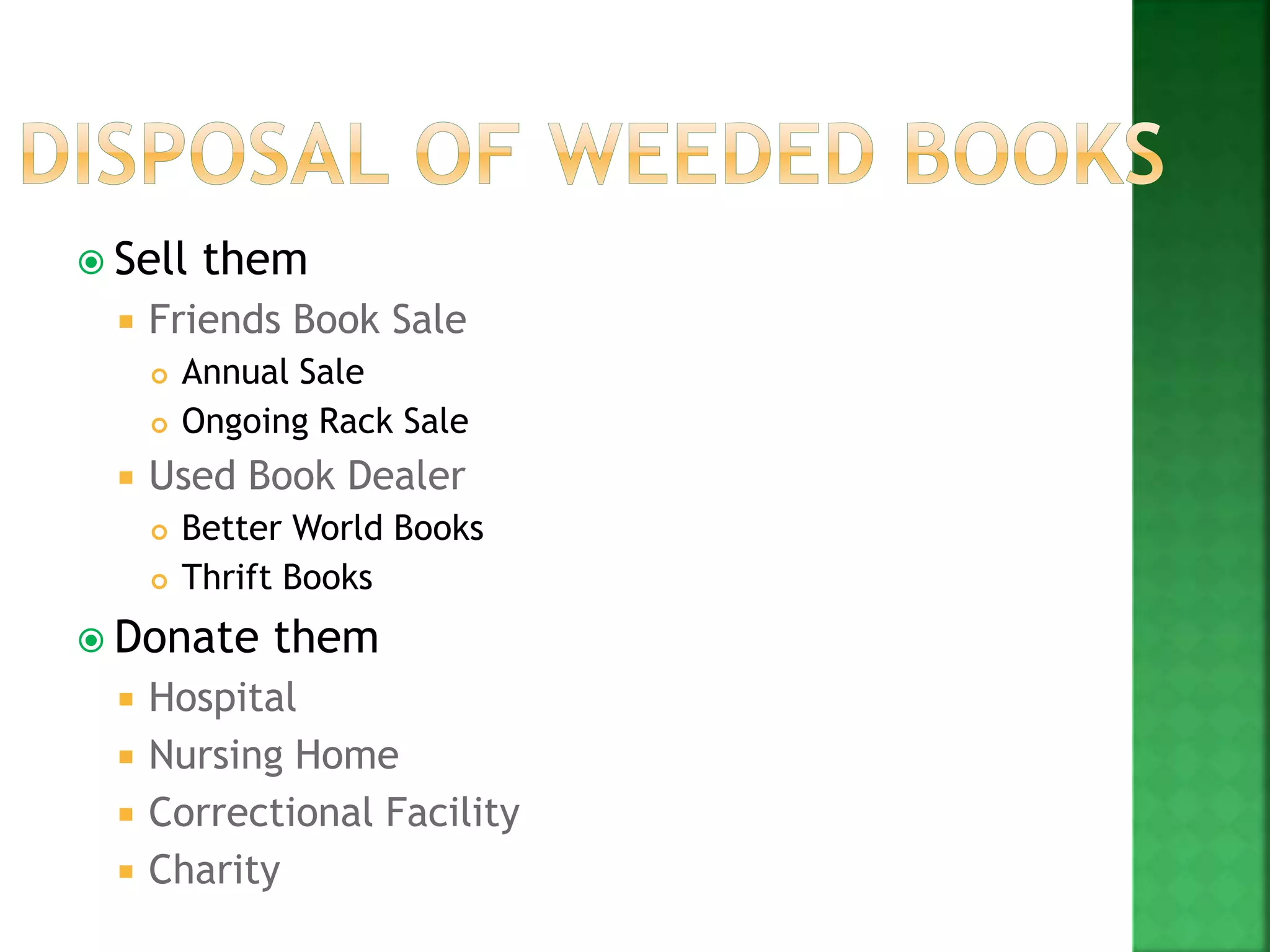 Sell them
 Friends Book Sale
 Annual Sale
 Ongoing Rack Sale
 Used Book Dealer
 Better World Books
 Thrift Books
 Donate them
 Hospital
 Nursing Home
 Correctional Facility
 Charity
 