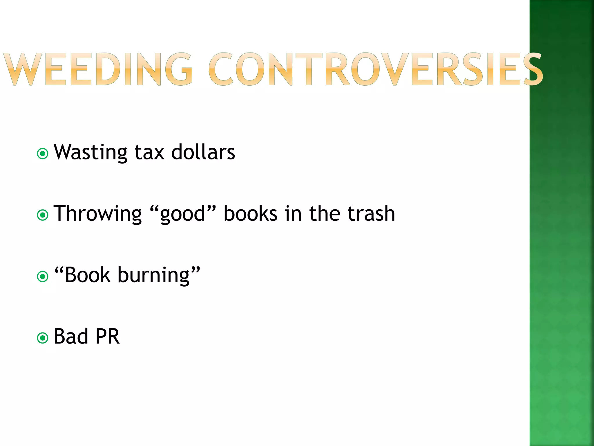  Wasting tax dollars
 Throwing “good” books in the trash
 “Book burning”
 Bad PR
 