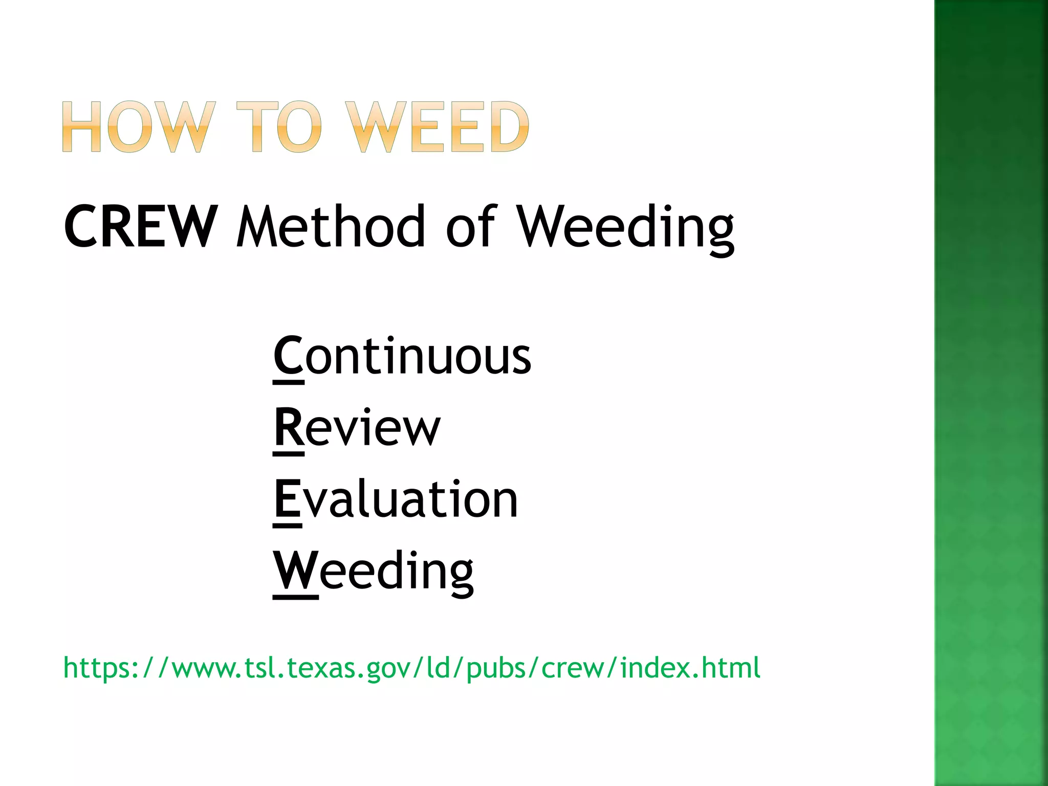 CREW Method of Weeding
Continuous
Review
Evaluation
Weeding
https://www.tsl.texas.gov/ld/pubs/crew/index.html
 