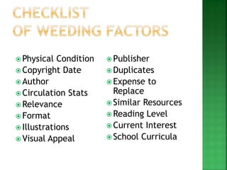  Physical Condition
 Copyright Date
 Author
 Circulation Stats
 Relevance
 Format
 Illustrations
 Visual Appeal
 Publisher
 Duplicates
 Expense to
Replace
 Similar Resources
 Reading Level
 Current Interest
 School Curricula
 