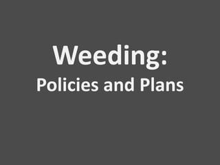 Weeding:Policies and Plans 
