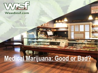 Medical Marijuana: Good or
bad?
Medical Marijuana: Good or Bad?
 