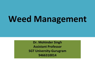 Weed Management
Dr. Mohinder Singh
Assistant Professor
SGT University-Gurugram
9466310014
 