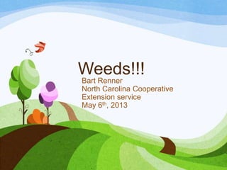 Weeds!!!
Bart Renner
North Carolina Cooperative
Extension service
May 6th, 2013
 