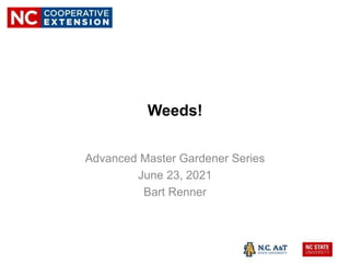Weeds!
Advanced Master Gardener Series
June 23, 2021
Bart Renner
 