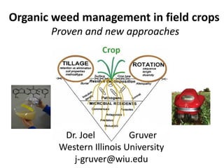 Organic weed management in field crops
       Proven and new approaches




          Dr. Joel         Gruver
         Western Illinois University
            j-gruver@wiu.edu
 