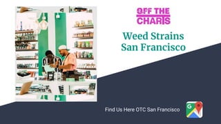 Weed Strains
San Francisco
Find Us Here OTC San Francisco
 