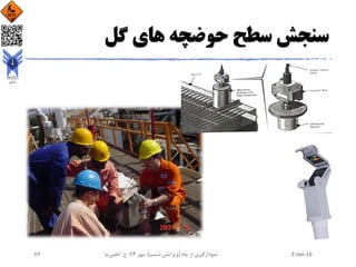 ‫گل‬ ‫های‬ ‫حوضچه‬ ‫سطح‬ ‫سنجش‬
2-Jan-16‫چاه‬ ‫از‬ ‫نمودارگیری‬(‫ششم‬ ‫ویرایش‬)‫مهر‬ ،94‫ح‬ ،.‫اعلمی‬‫نیا‬87
 