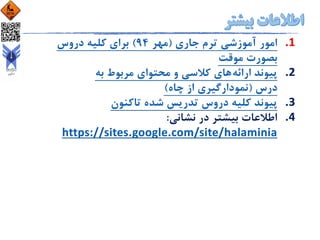 .‫جاری‬ ‫ترم‬ ‫آموزشی‬ ‫امور‬ 1(‫مهر‬94)‫دروس‬ ‫کلیه‬ ‫برای‬
‫موقت‬ ‫بصورت‬
.‫ارائه‬ ‫پیوند‬ 2‫به‬ ‫مربوط‬ ‫محتوای‬ ‫و‬ ‫کالسی‬ ‫های‬
‫درس‬(‫چاه‬ ‫از‬ ‫نمودارگیری‬)
.‫تاکنون‬ ‫شده‬ ‫تدریس‬ ‫دروس‬ ‫کلیه‬ ‫پیوند‬ 3
.‫نشانی‬ ‫در‬ ‫بیشتر‬ ‫اطالعات‬: 4
https://sites.google.com/site/halaminia
 
