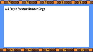 A.4 Sufjan Stevens; Ranveer Singh
 