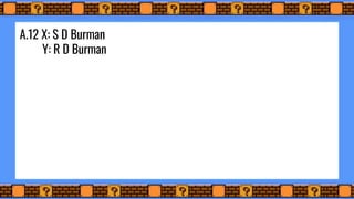 A.12 X: S D Burman
Y: R D Burman
 