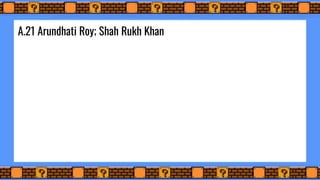 A.21 Arundhati Roy; Shah Rukh Khan
 