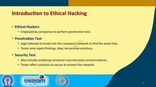 IntroducDon to Ethical Hacking
• Ethical Hackers
• Employed by companies to perform penetra1on test.
• PenetraDon Test
• L...