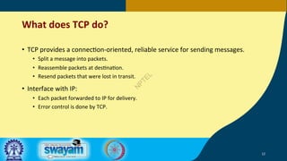What does TCP do?
• TCP provides a connec5on-oriented, reliable service for sending messages.
• Split a message into packe...