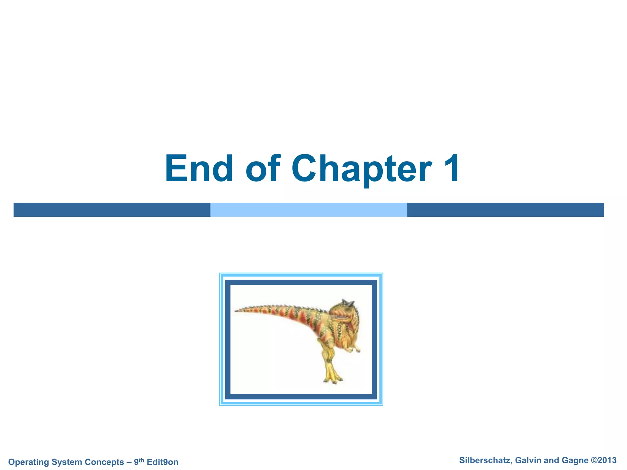 Silberschatz, Galvin and Gagne ©2013
Operating System Concepts – 9th Edit9on
End of Chapter 1
 