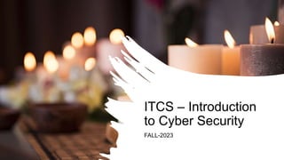 ITCS – Introduction
to Cyber Security
FALL-2023
 