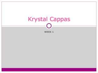 WEEK 1 Krystal Cappas 