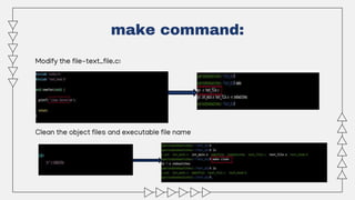 Modify the file-text_file.c:
Clean the object files and executable file name
make command:
 
