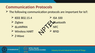 Communication Protocols
Industry 4.0 and Industrial Internet of Things2
 The following communication protocols are important for IoT:
 IEEE 802.15.4
 Zigbee
 6LoWPAN
 Wireless HART
 Z-Wave
 ISA 100
 Bluetooth
 NFC
 RFID
N
P
T
E
L
 