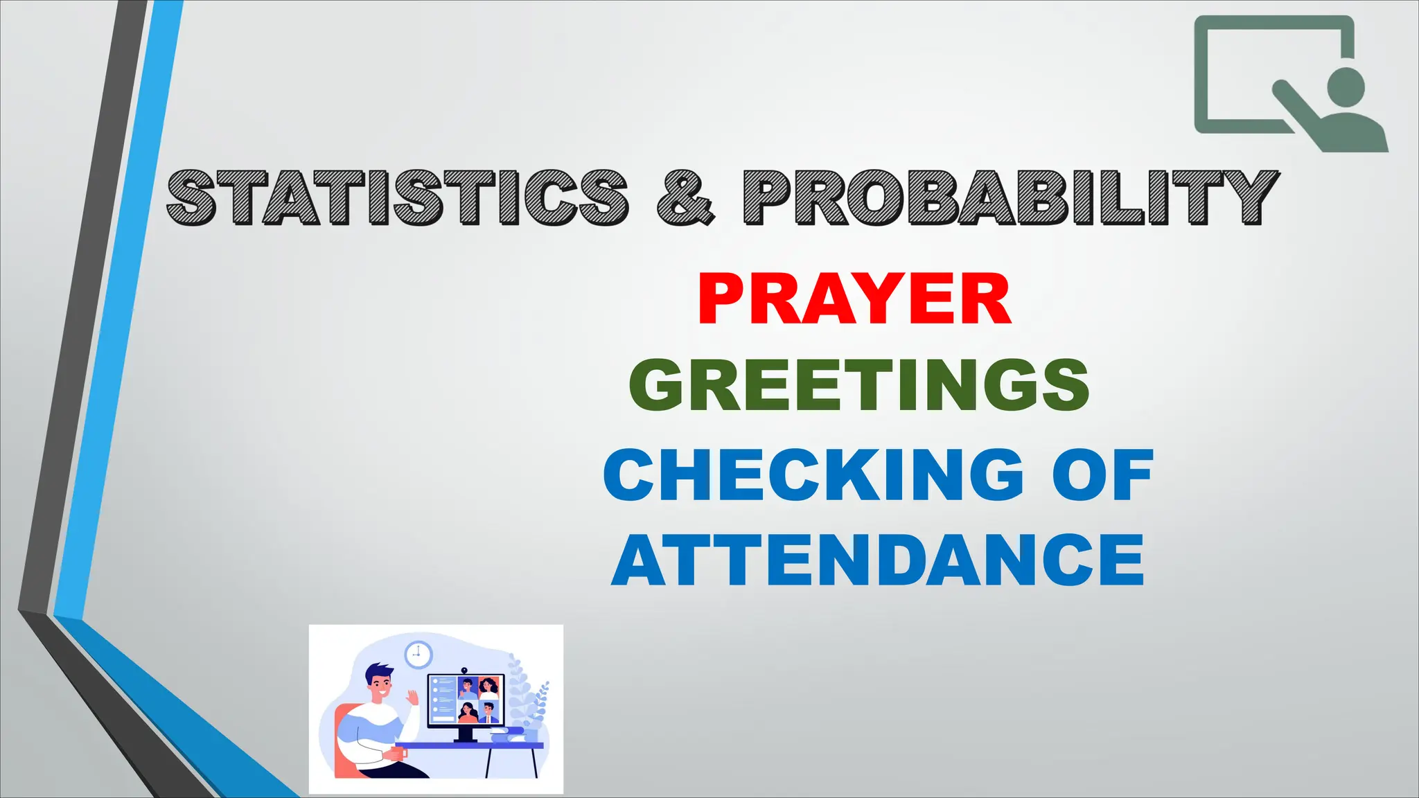 PRAYER
GREETINGS
CHECKING OF
ATTENDANCE
 
