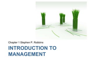 INTRODUCTION TO
MANAGEMENT
Chapter 1 Stephen P. Robbins
 