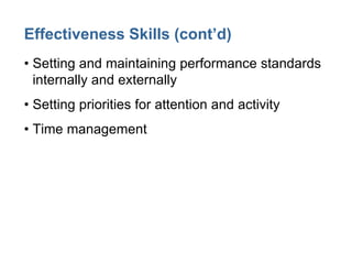 Effectiveness Skills (cont’d)
• Setting and maintaining performance standards
internally and externally
• Setting priorities for attention and activity
• Time management
 