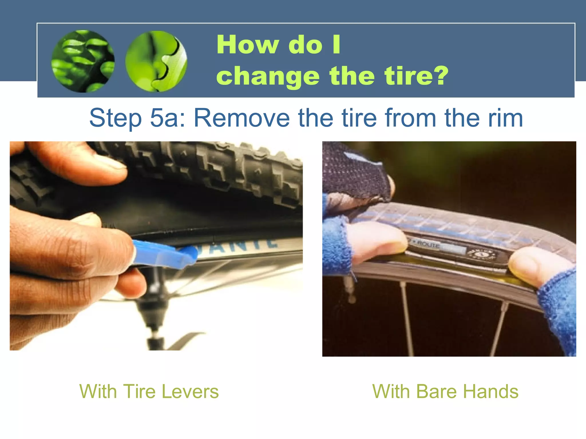 How do I  change the tire? Step 5a: Remove the tire from the rim With Tire Levers With Bare Hands 