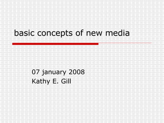 basic concepts of new media 07 january 2008 Kathy E. Gill 