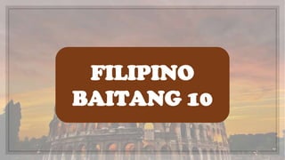 FILIPINO
BAITANG 10
 