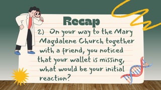 2) On your way to the Mary
Magdalene Church together
with a friend, you noticed
that your wallet is missing,
what would be your initial
reaction?
 