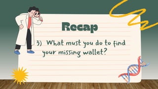 3) What must you do to find
your missing wallet?
 