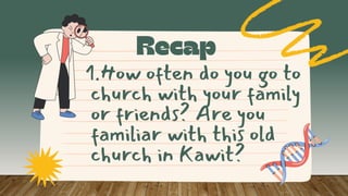 1.How often do you go to
church with your family
or friends? Are you
familiar with this old
church in Kawit?
 