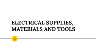 ELECTRICAL SUPPLIES,
MATERIALS AND TOOLS
 