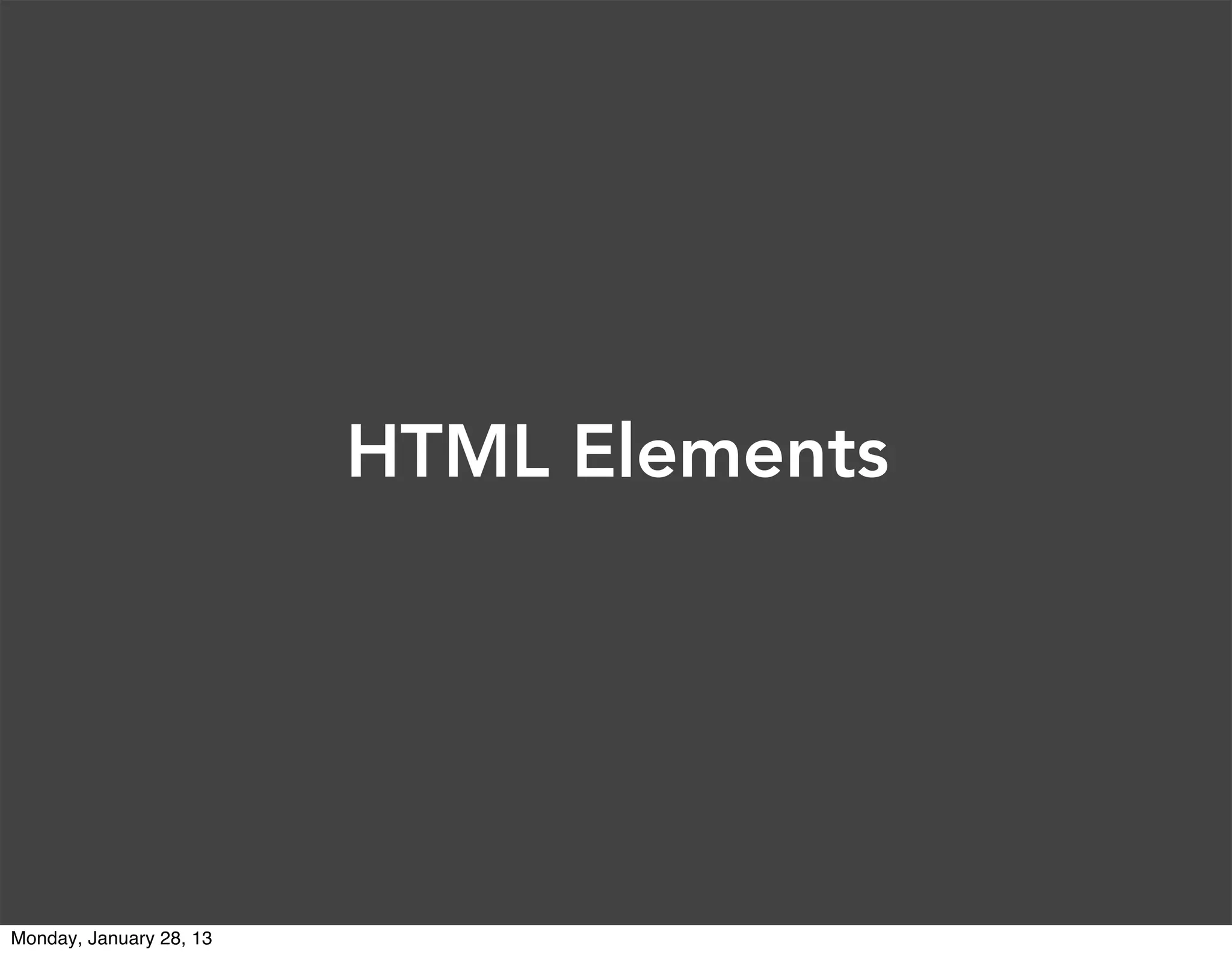 Anatomy of an Element
An HTML element includes both
the HTML tag and everything between
the tag (the content).
<tag>Content</tag>
 
