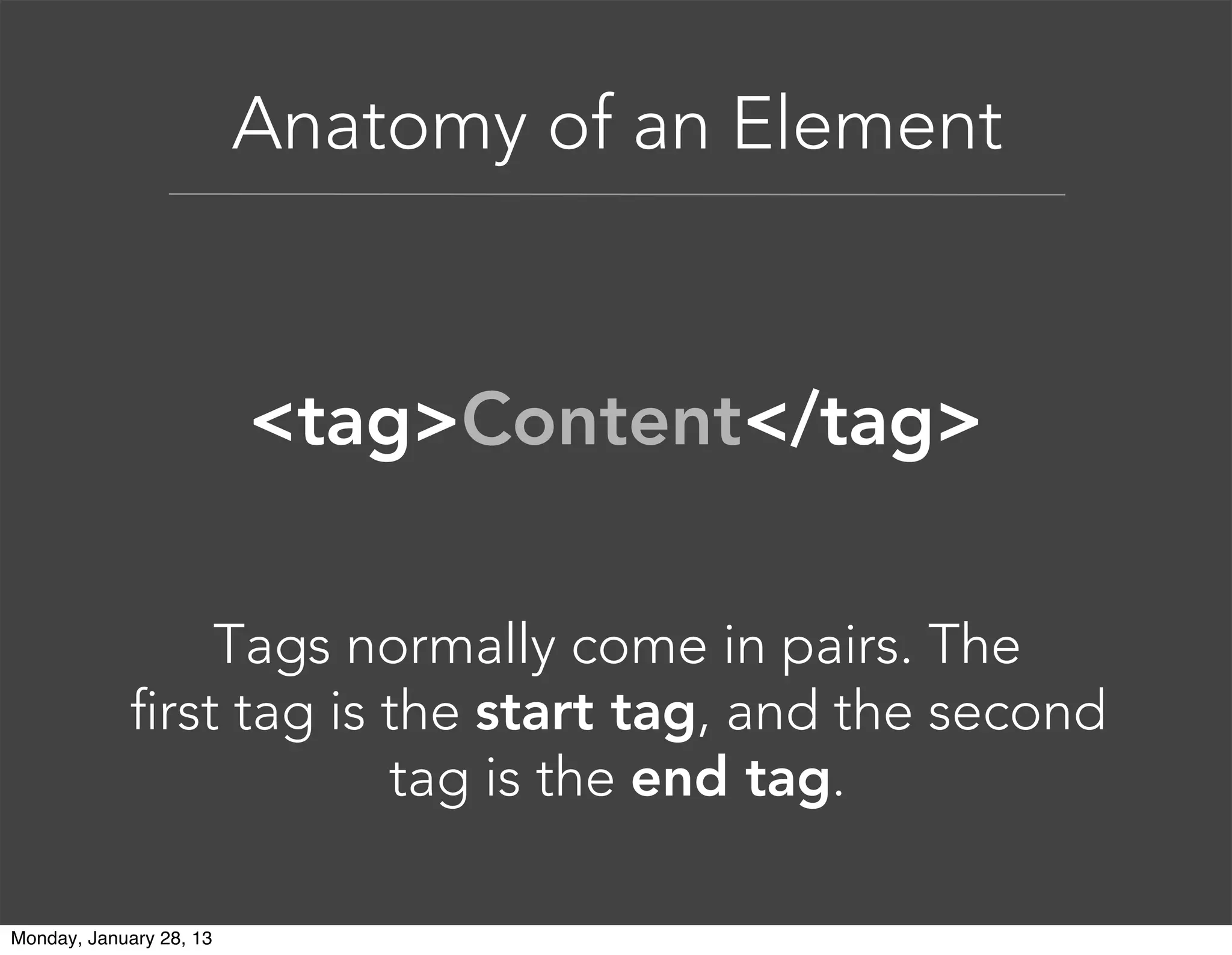 Anatomy of an Element
HTML has a defined set of tag
names (also called keywords) that
the browser understands.
<h1>Main Headline</h1>
 