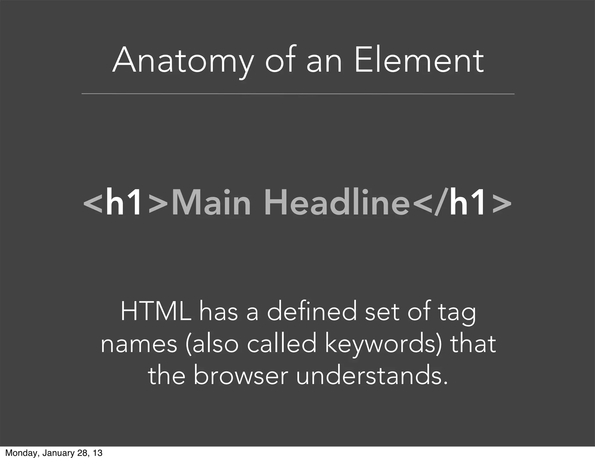 Anatomy of an Element
Most elements can have attributes,
which provides additional informatin
about the element.
<html lang=”en”></html>
 