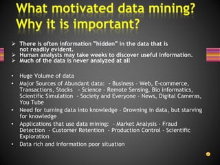  There is often information “hidden” in the data that is
not readily evident.
 Human analysts may take weeks to discover...
