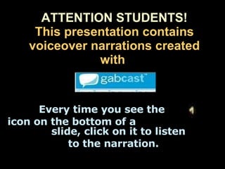 ATTENTION STUDENTS! This presentation contains voiceover narrations created with  Every time you see the  icon on the bottom of a  slide, click on it to listen to the narration. 