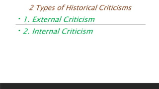 2 Types of Historical Criticisms
1. External Criticism
2. Internal Criticism
 