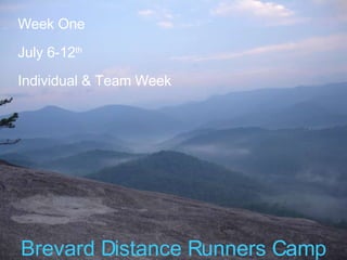 Brevard Distance Runners Camp Week One July 6-12 th Individual & Team Week 