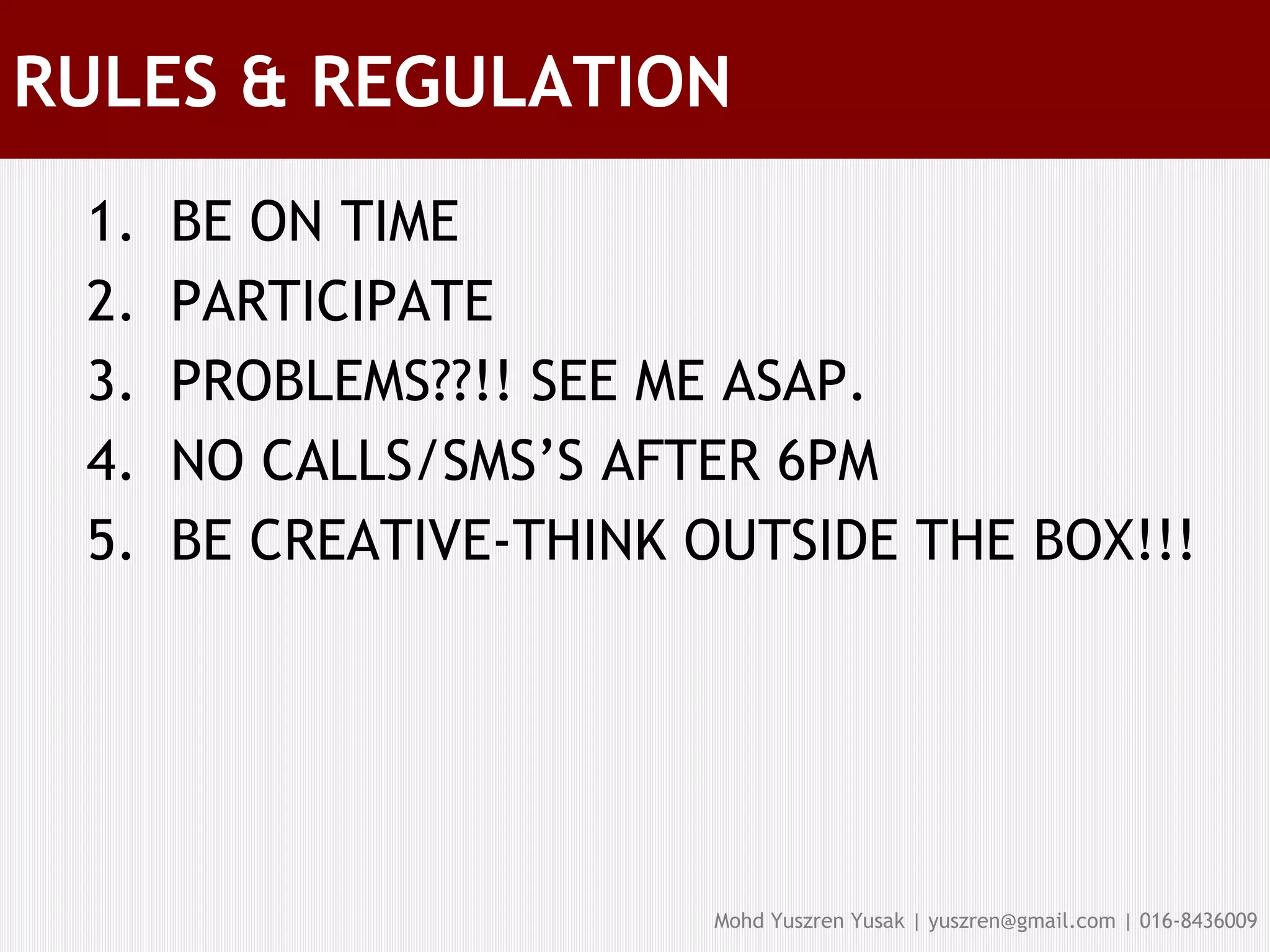 RULES & REGULATION BE ON TIME PARTICIPATE PROBLEMS??!! SEE ME ASAP. NO CALLS/SMS’S AFTER 6PM BE CREATIVE-THINK OUTSIDE THE BOX!!! 