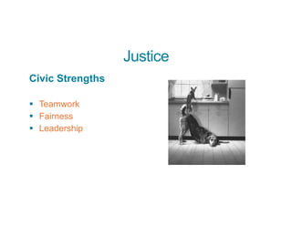 Justice
Civic Strengths
§ Teamwork
§ Fairness
§ Leadership
 