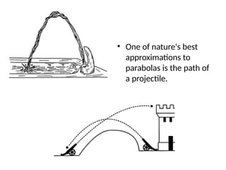 • One of nature's best
approximations to
parabolas is the path of
a projectile.
 