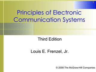 1
Principles of Electronic
Communication Systems
Third Edition
Louis E. Frenzel, Jr.
© 2008 The McGraw-Hill Companies
 