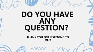DO YOU HAVE
ANY
QUESTION?
THANK YOU FOR LISTENING TO
ME!!!
 