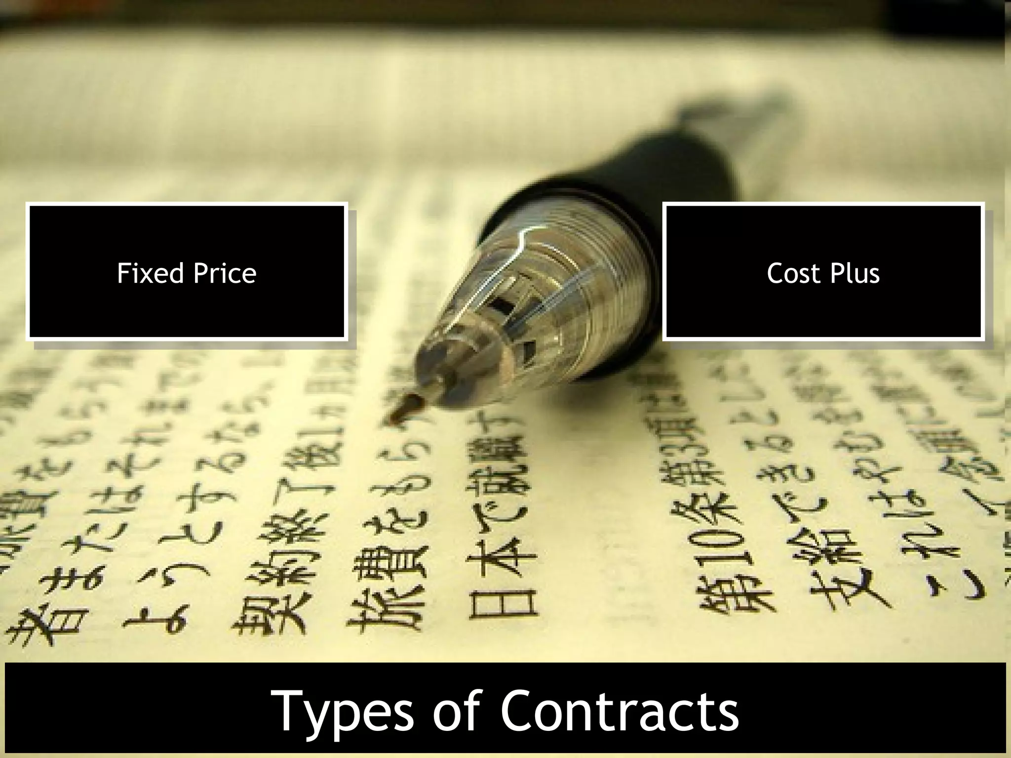 Fixed Price
 Fixed Price                        Cost Plus
                                     Cost Plus




               Types of Contracts
 