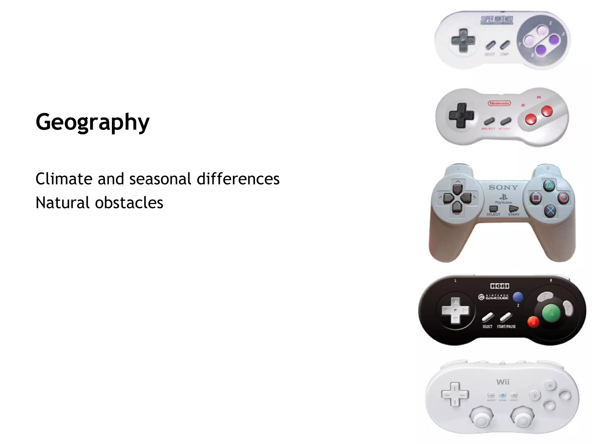 Geography

Climate and seasonal differences
Natural obstacles
 