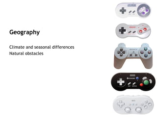 Geography

Climate and seasonal differences
Natural obstacles
 