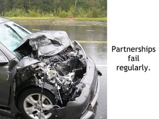 Partnerships
    fail
 regularly.
 