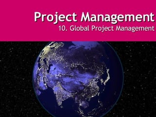 Project Management 10. Global Project Management 